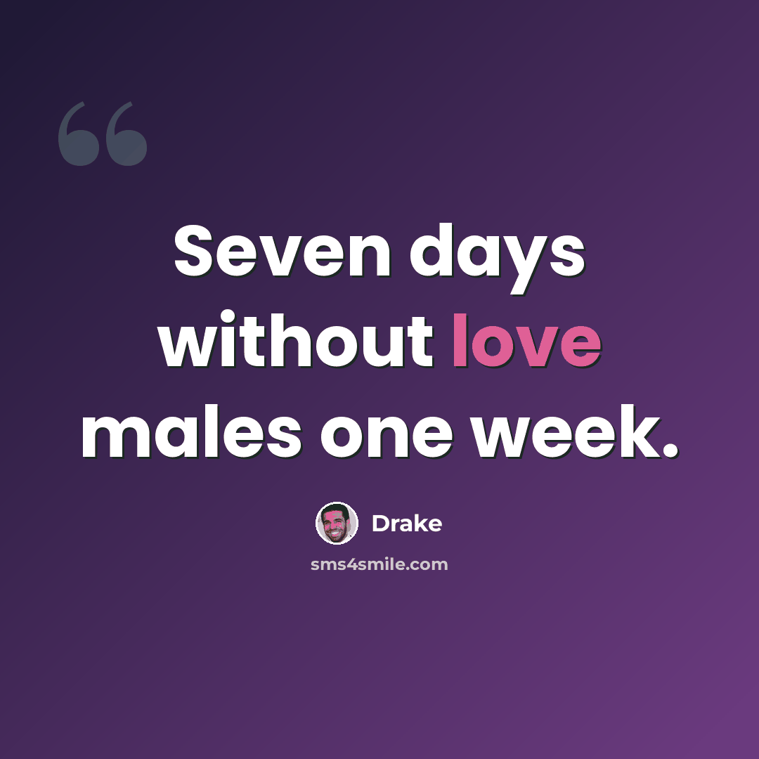 “Seven days without love males one week.” quote by Drake