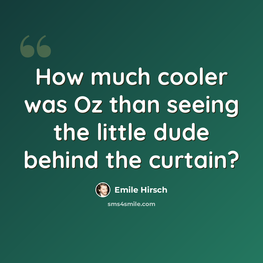 “How much cooler was Oz than seeing the little dude behind the curtain?” quote by Emile Hirsch