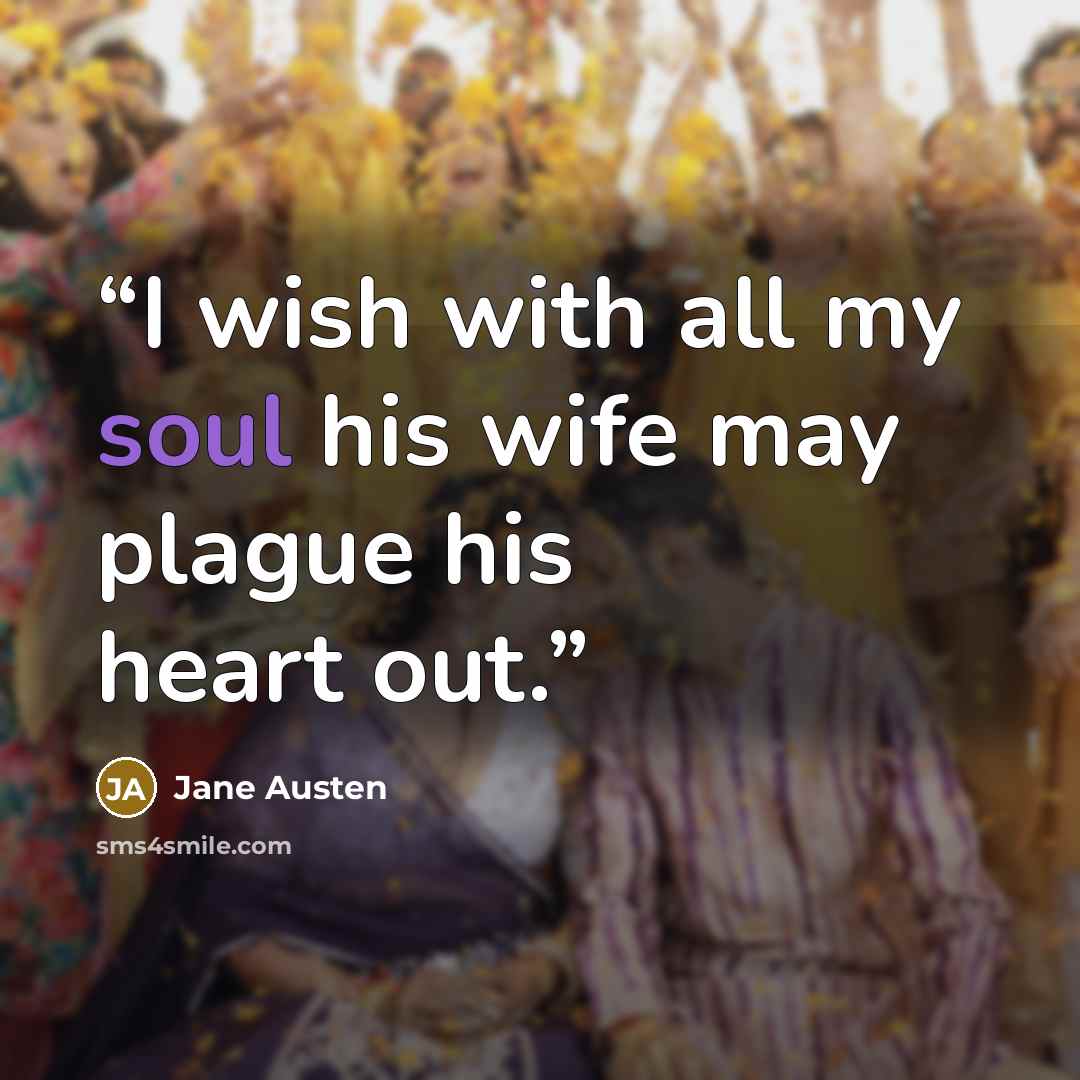 “I wish with all my soul his wife may plague his heart out.” quote by Jane Austen