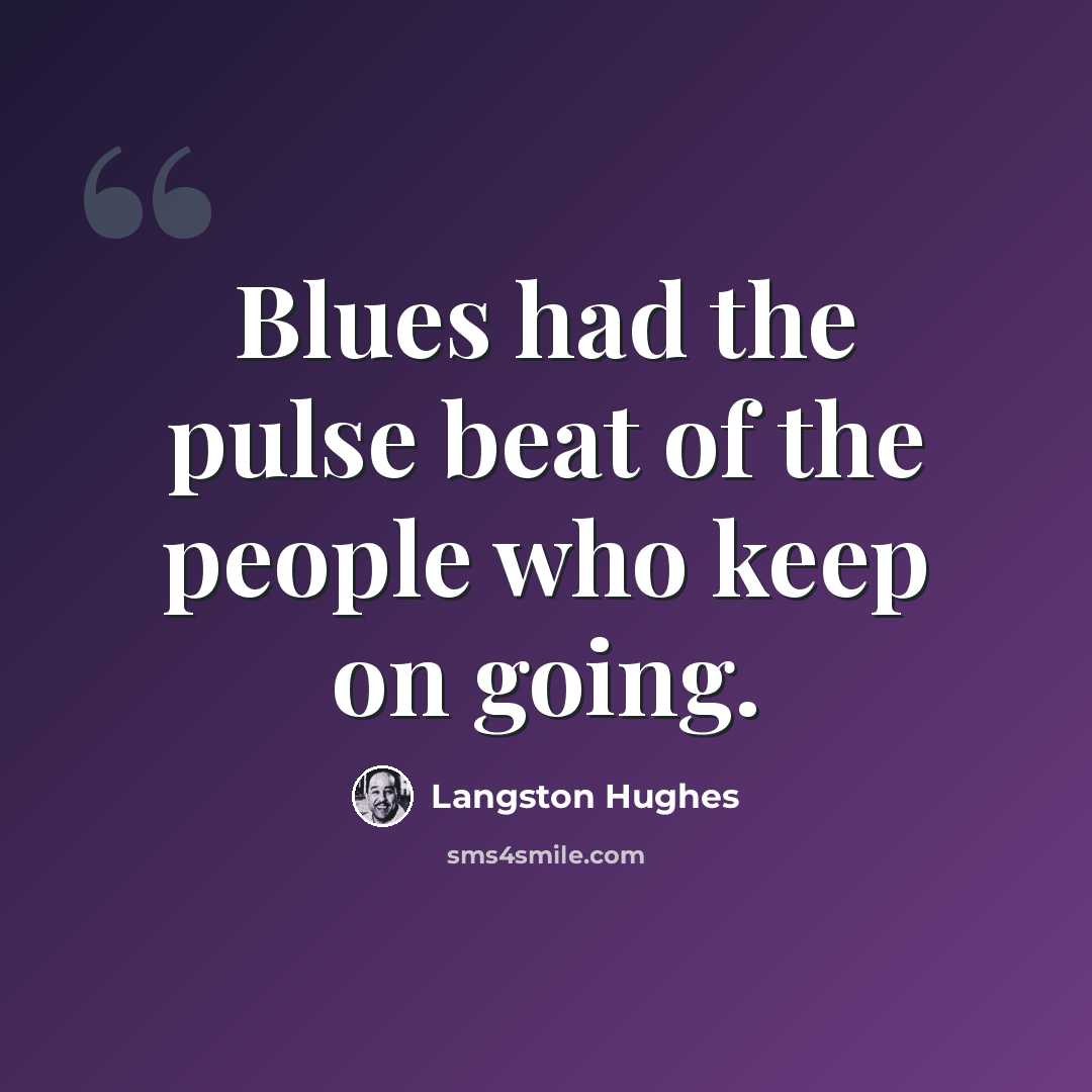 “Blues had the pulse beat of the people who keep on going.” quote by Langston Hughes