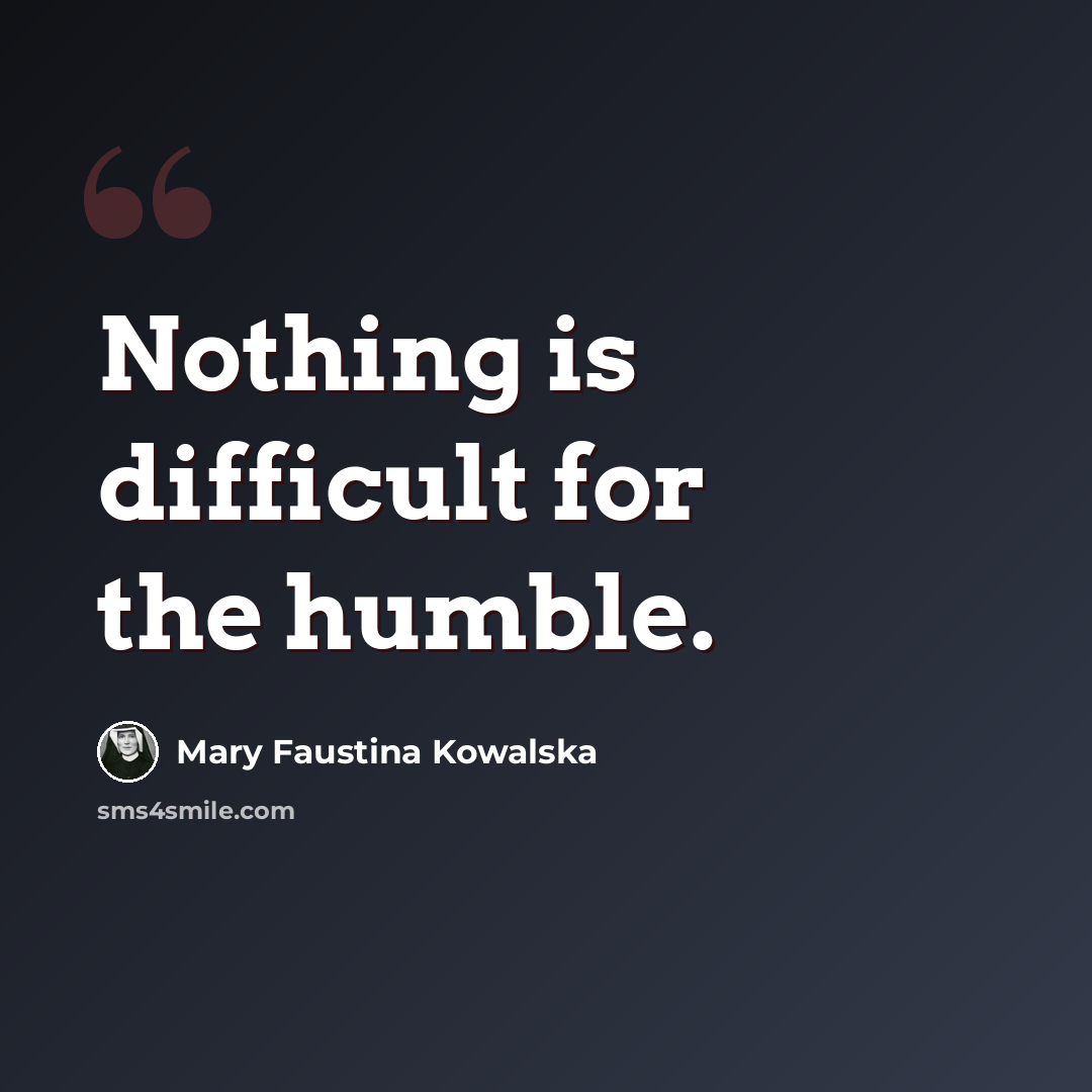 “Nothing is difficult for the humble.” quote by Mary Faustina Kowalska
