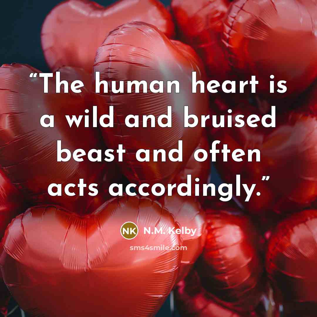 “The human heart is a wild and bruised beast and often acts accordingly.” quote by N.M. Kelby