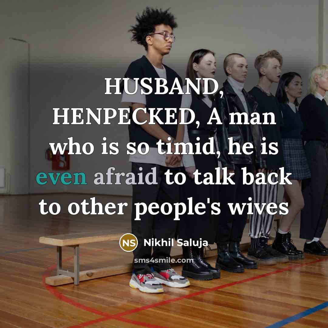“HUSBAND, HENPECKED, A man who is so timid, he is even afraid to talk back to other people's wives” quote by Nikhil Saluja