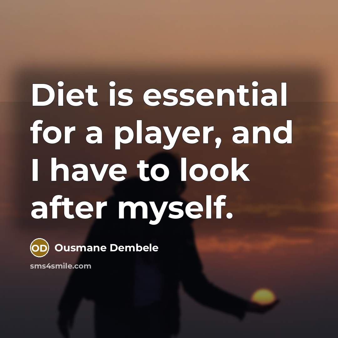 “Diet is essential for a player, and I have to look after myself.” quote by Ousmane Dembele