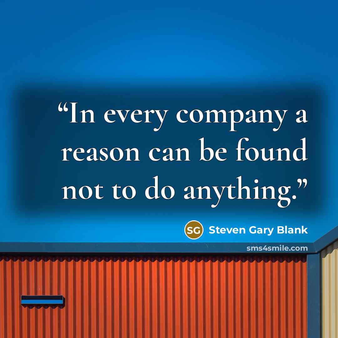 “In every company a reason can be found not to do anything.” quote by Steven Gary Blank