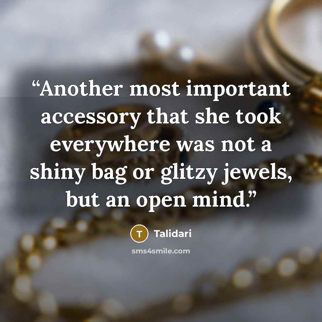 “Another most important accessory that she took everywhere was not a shiny bag or glitzy jewels, but an open mind.” quote by Talidari
