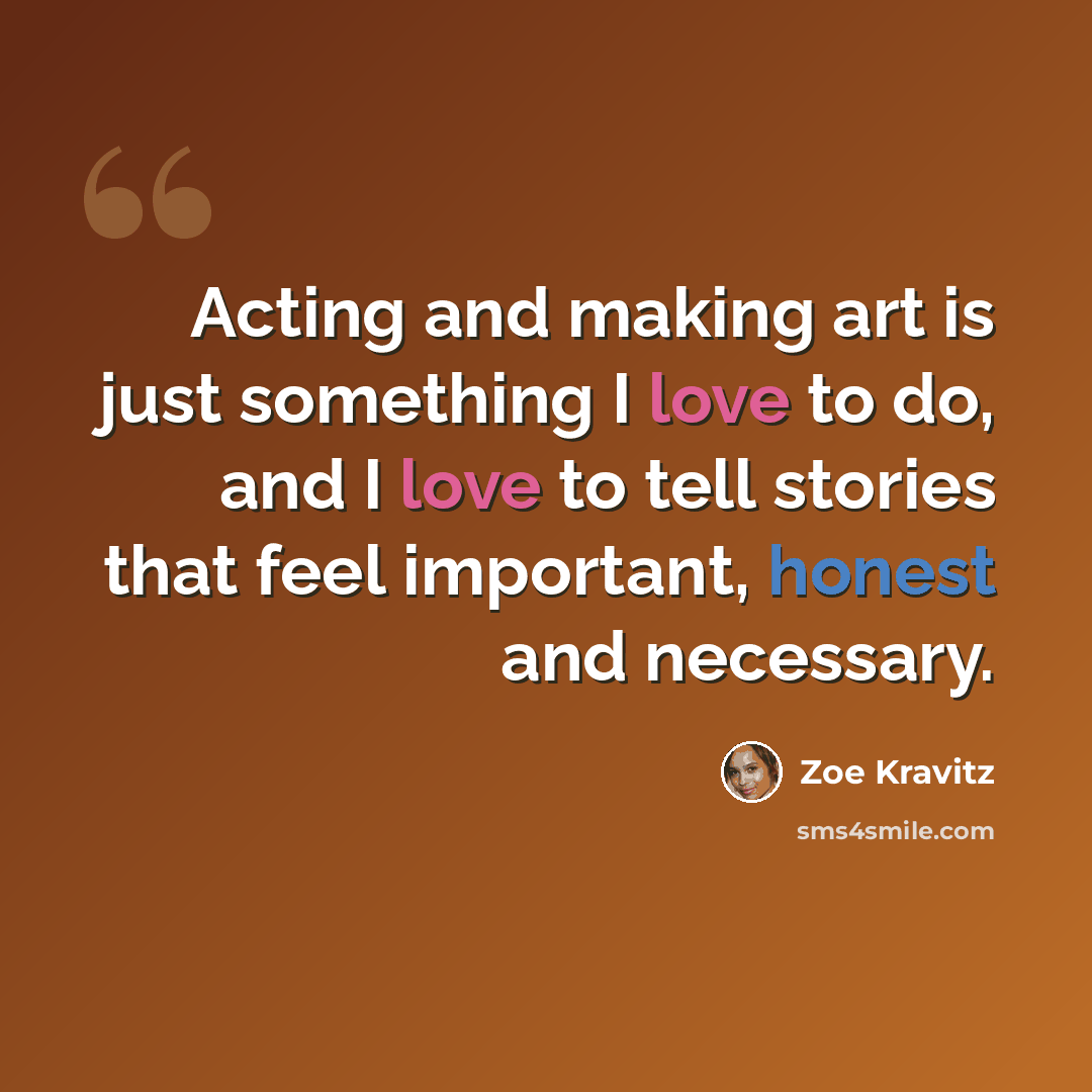 “Acting and making art is just something I love to do, and I love to tell stories that feel important, honest and necessary.” quote by Zoe Kravitz