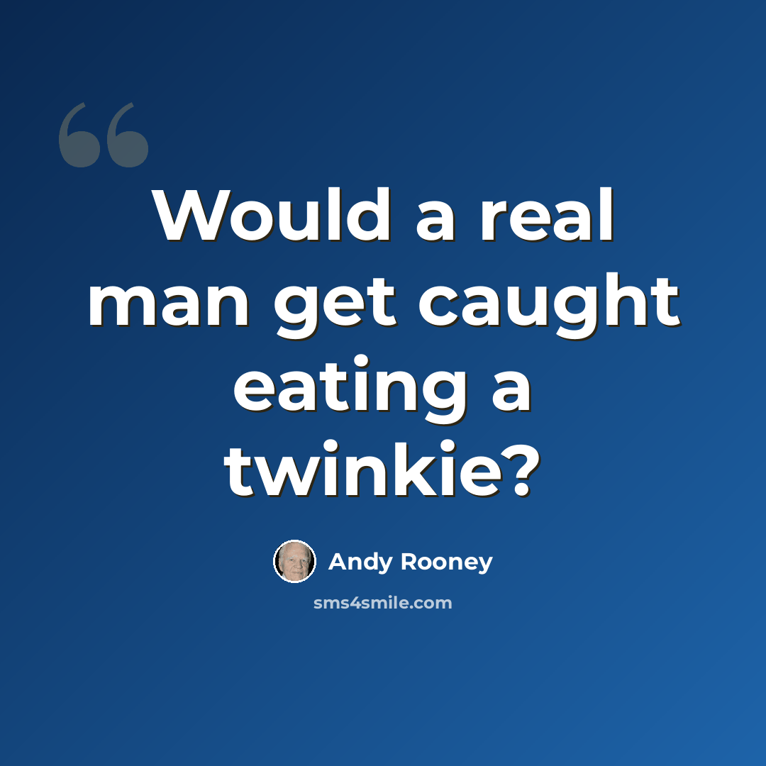 “Would a real man get caught eating a twinkie?” quote by Andy Rooney