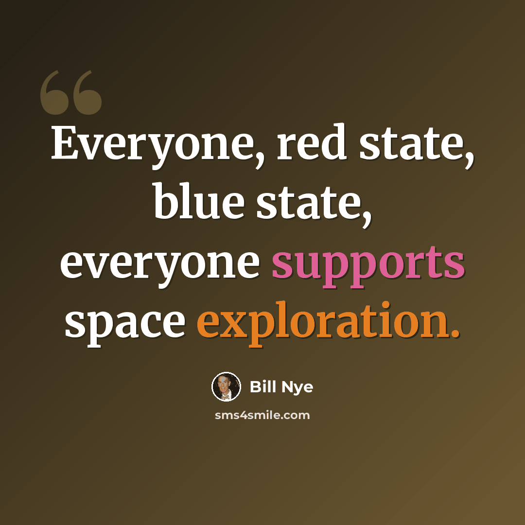 “Everyone, red state, blue state, everyone supports space exploration.” quote by Bill Nye