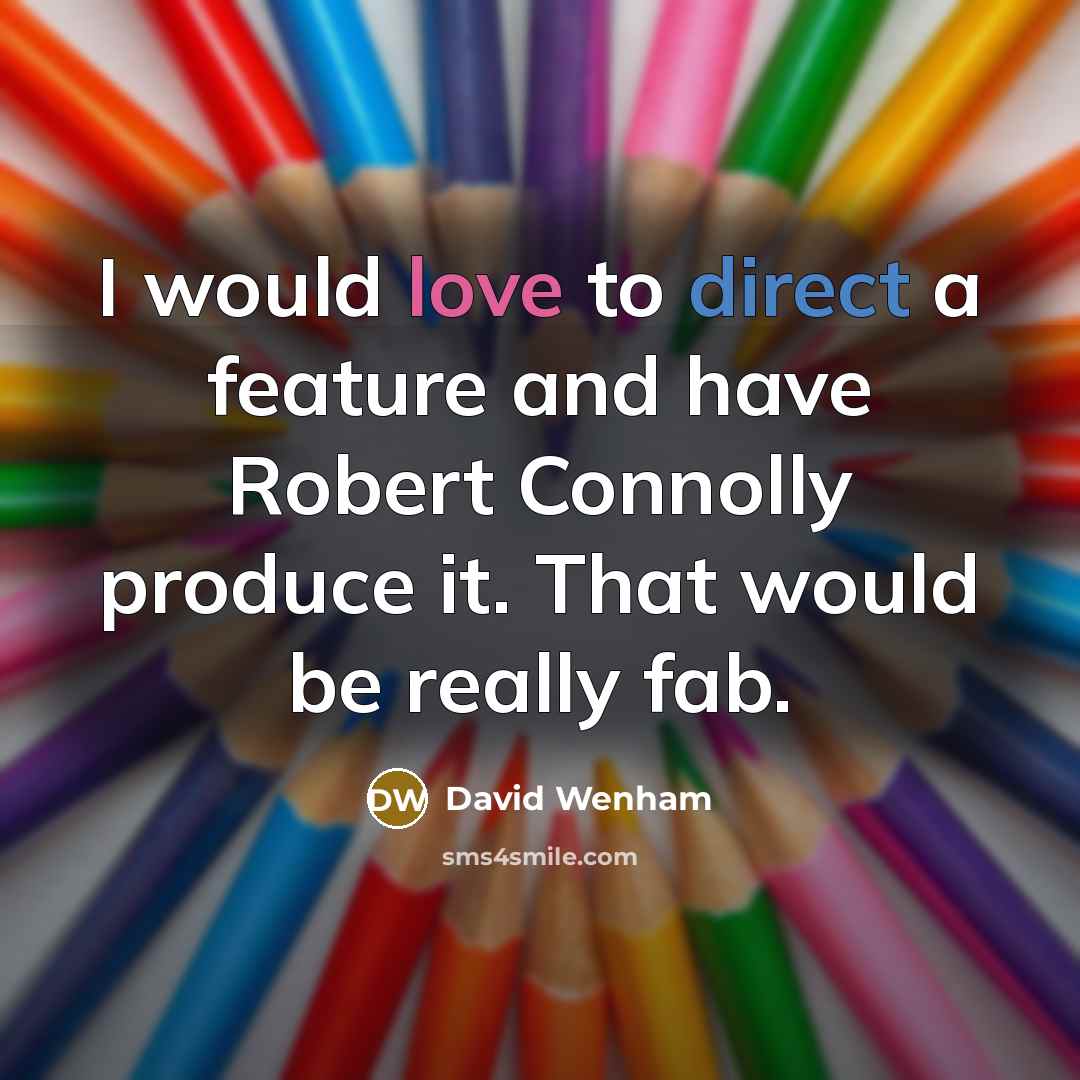 “I would love to direct a feature and have Robert Connolly produce it. That would be really fab.” quote by David Wenham