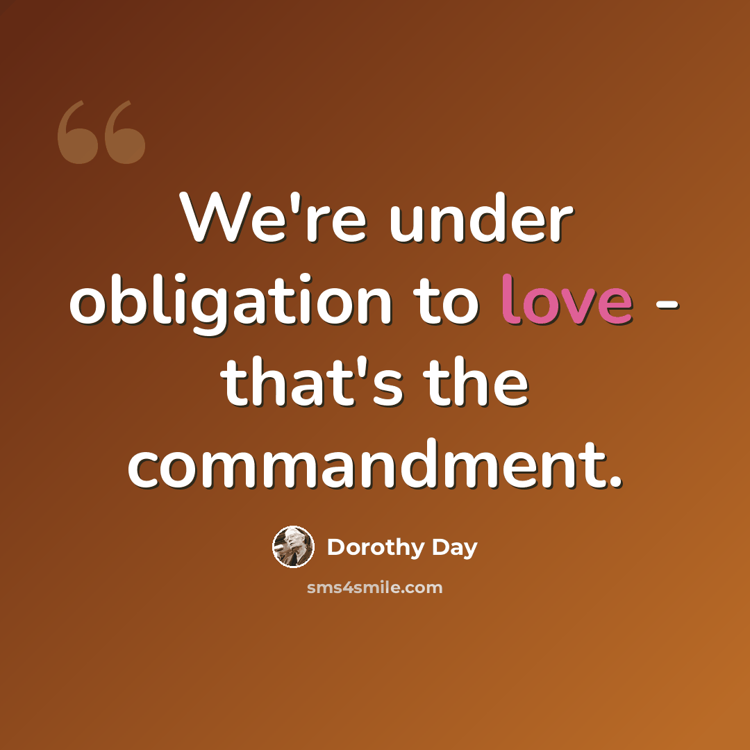 “We're under obligation to love - that's the commandment.” quote by Dorothy Day