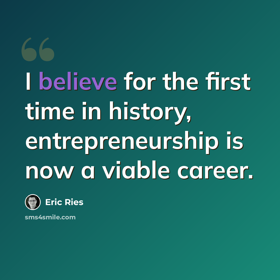 “I believe for the first time in history, entrepreneurship is now a viable career.” quote by Eric Ries