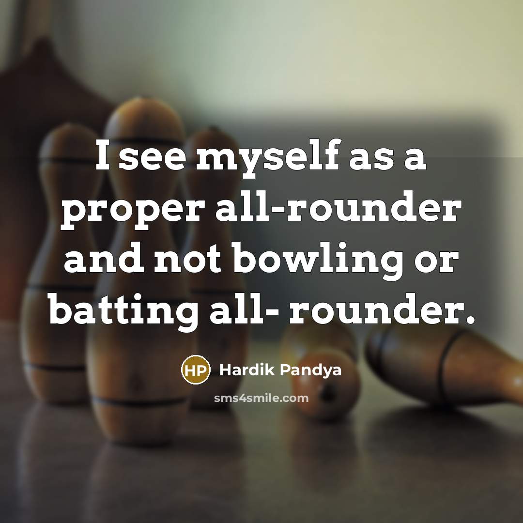 “I see myself as a proper all-rounder and not bowling or batting all- rounder.” quote by Hardik Pandya