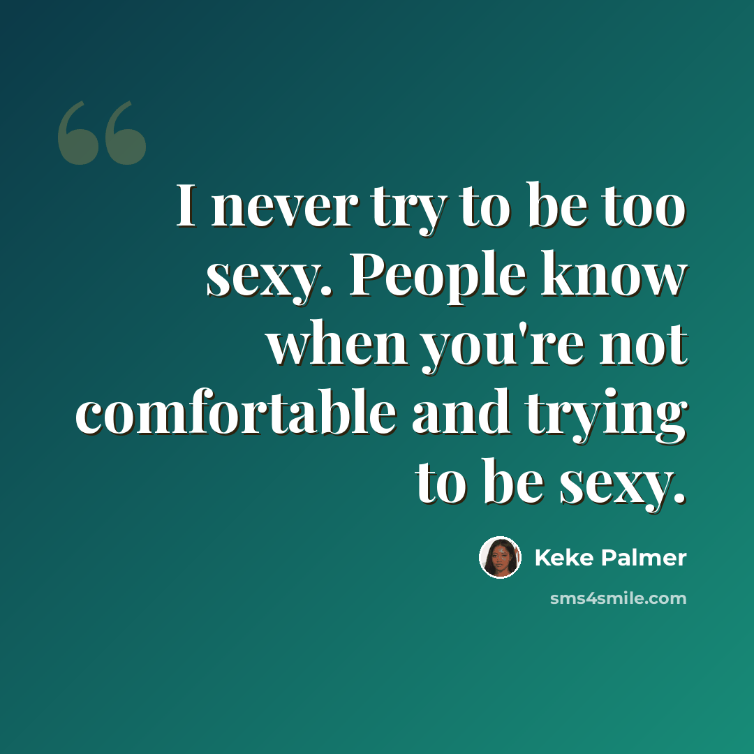 “I never try to be too sexy. People know when you're not comfortable and trying to be sexy.” quote by Keke Palmer