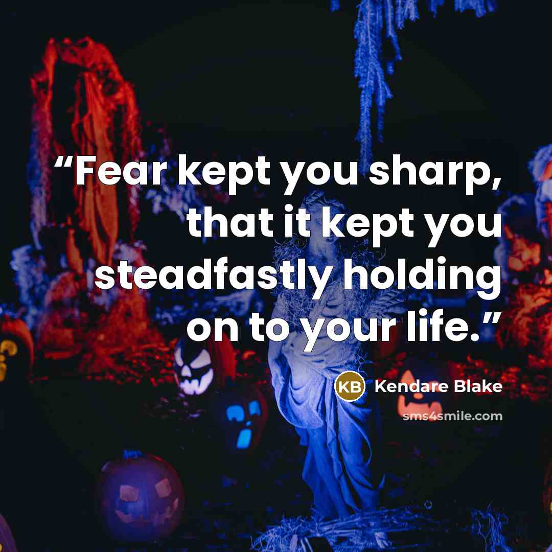 “Fear kept you sharp, that it kept you steadfastly holding on to your life.” quote by Kendare Blake