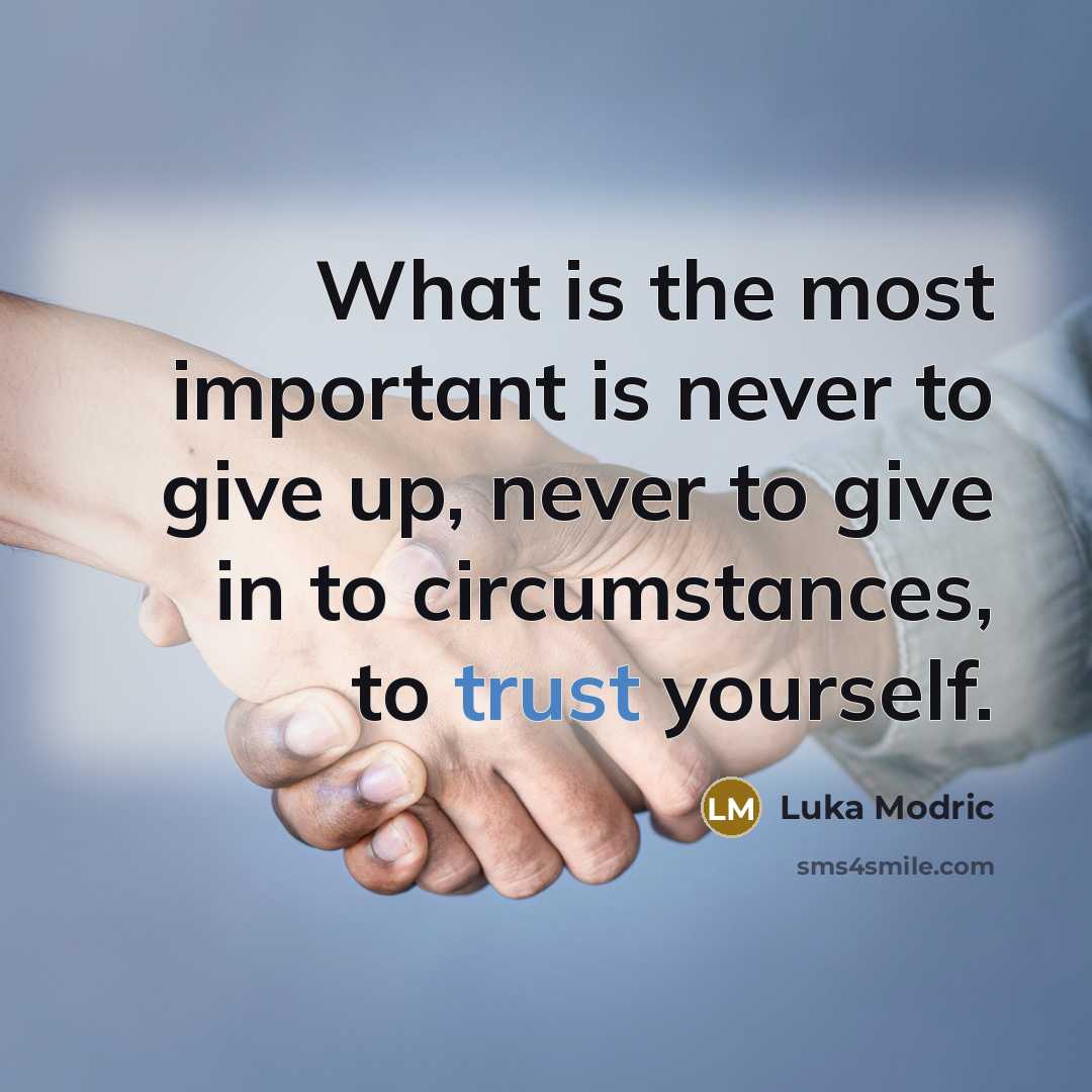 “What is the most important is never to give up, never to give in to circumstances, to trust yourself.” quote by Luka Modric
