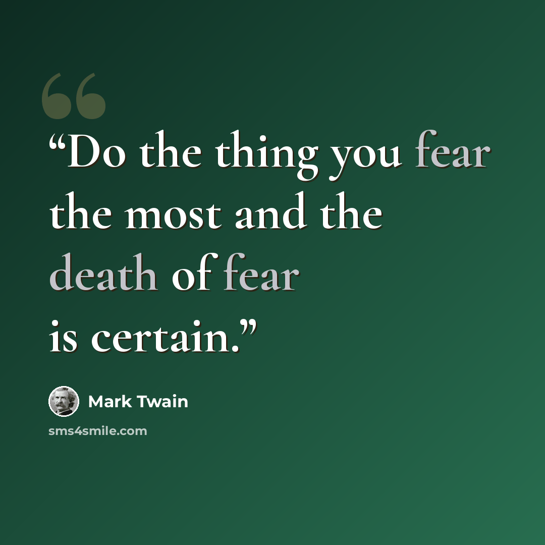 “Do the thing you fear the most and the death of fear is certain.” quote by Mark Twain