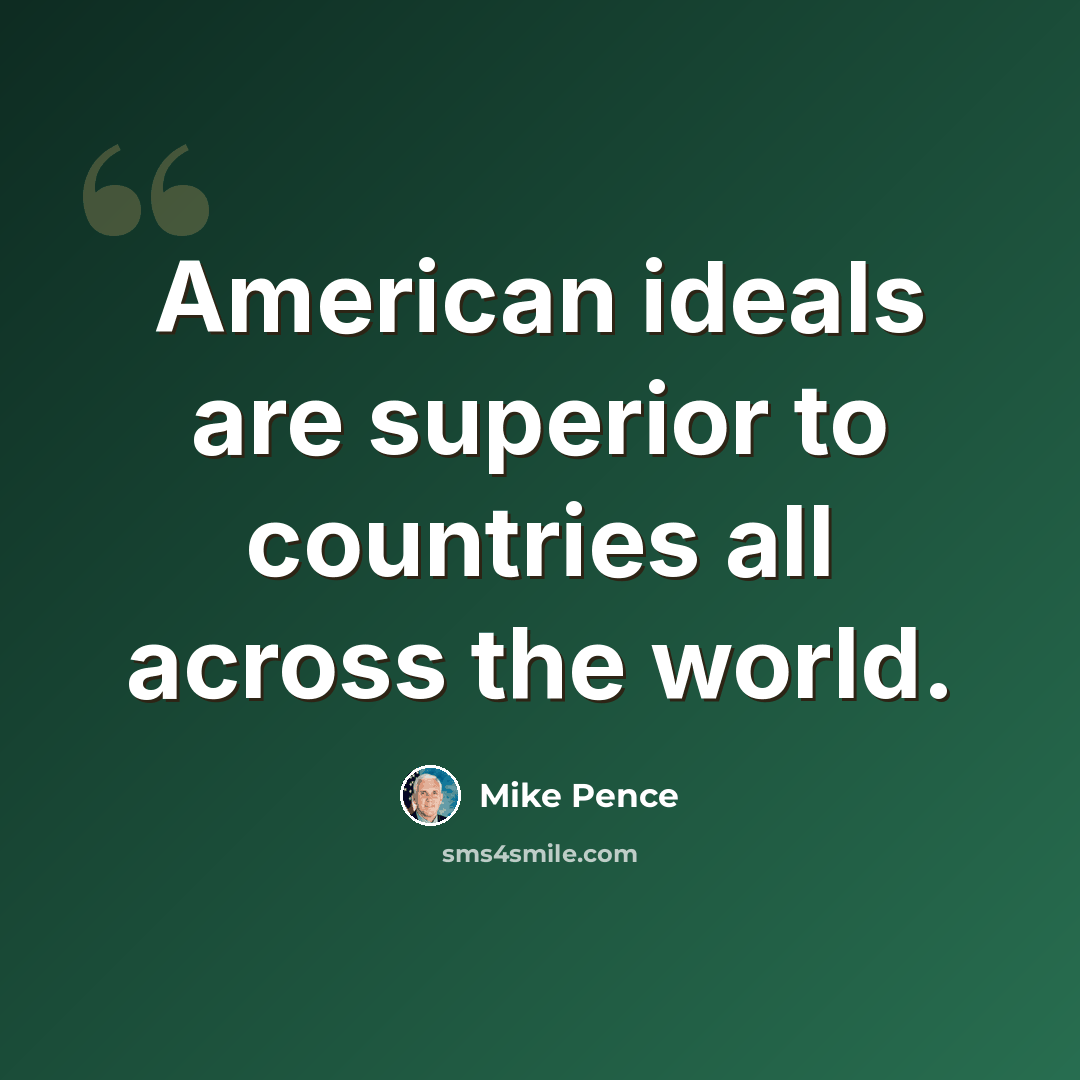 “American ideals are superior to countries all across the world.” quote by Mike Pence