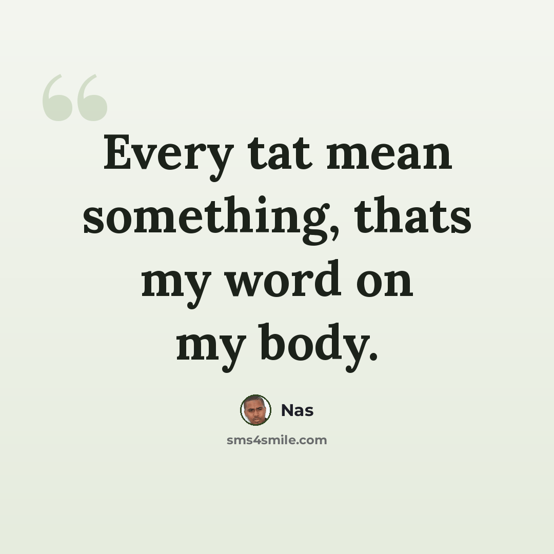 “Every tat mean something, thats my word on my body.” quote by Nas