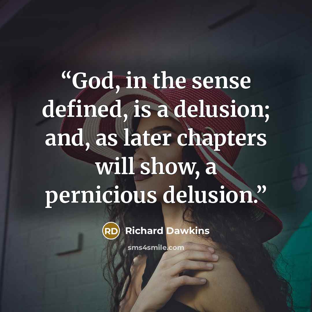 “God, in the sense defined, is a delusion; and, as later chapters will show, a pernicious delusion.” quote by Richard Dawkins