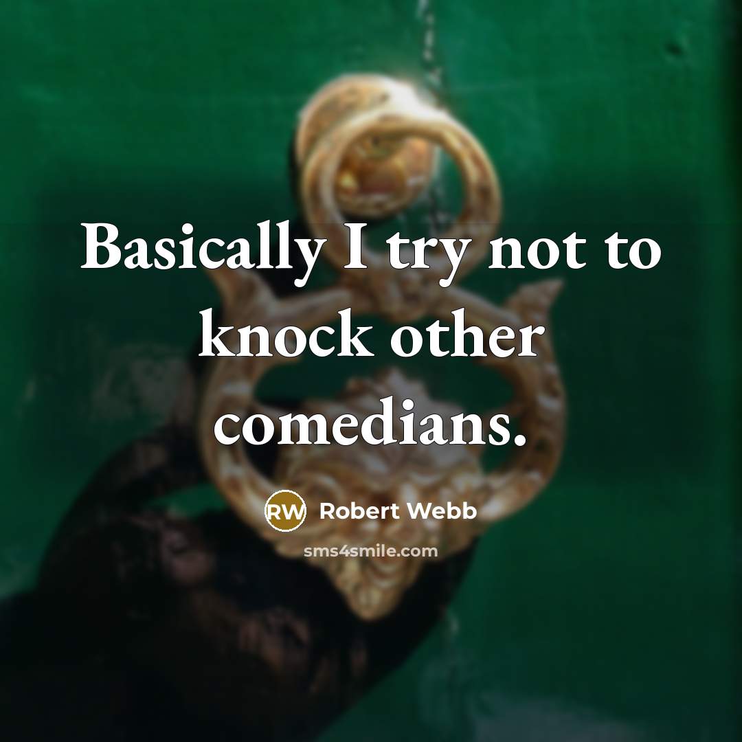 “Basically I try not to knock other comedians.” quote by Robert Webb