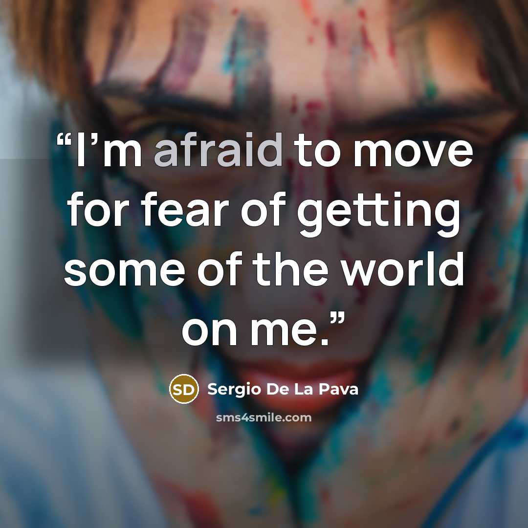 “I'm afraid to move for fear of getting some of the world on me.” quote by Sergio De La Pava