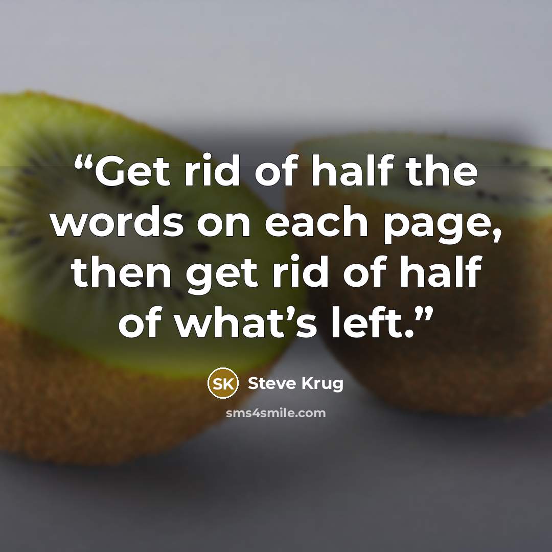 “Get rid of half the words on each page, then get rid of half of what’s left.” quote by Steve Krug