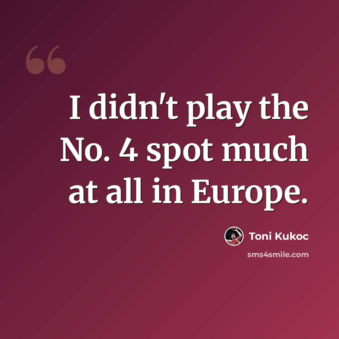 “I didn't play the No. 4 spot much at all in Europe.” quote by Toni Kukoc