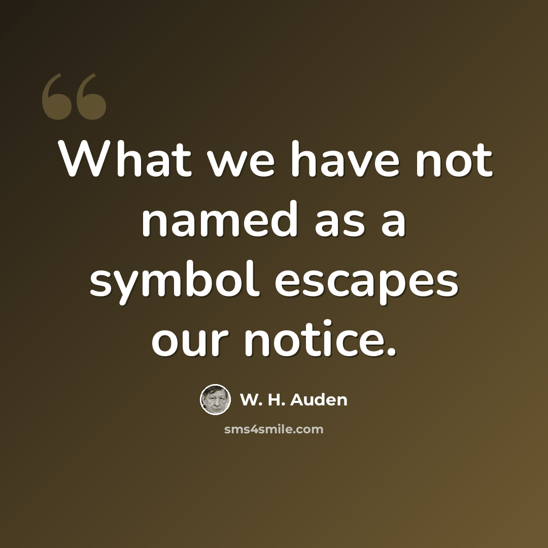 “What we have not named as a symbol escapes our notice.” quote by W. H. Auden