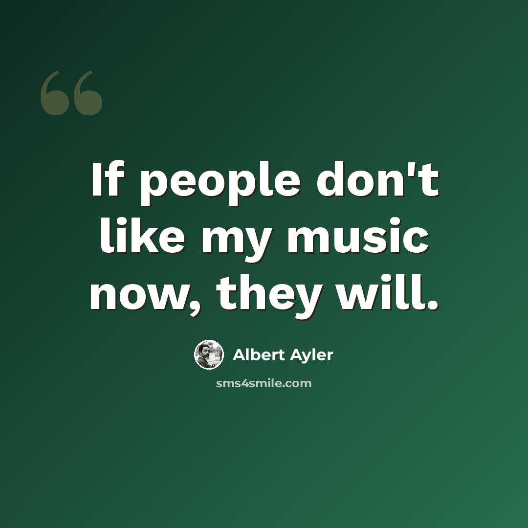 “If people don't like my music now, they will.” quote by Albert Ayler