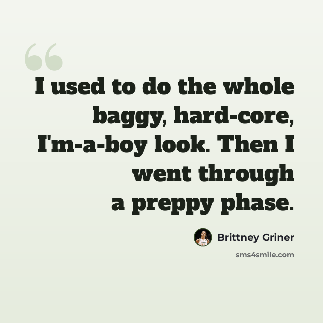 “I used to do the whole baggy, hard-core, I'm-a-boy look. Then I went through a preppy phase.” quote by Brittney Griner