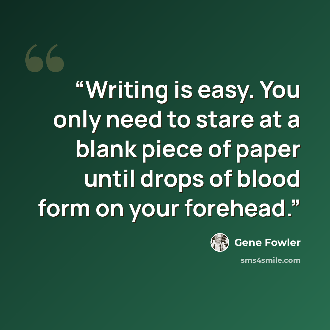 “Writing is easy. You only need to stare at a blank piece of paper until drops of blood form on your forehead.” quote by Gene Fowler