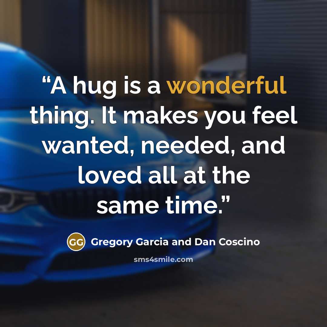 “A hug is a wonderful thing. It makes you feel wanted, needed, and loved all at the same time.” quote by Gregory Garcia and Dan Coscino