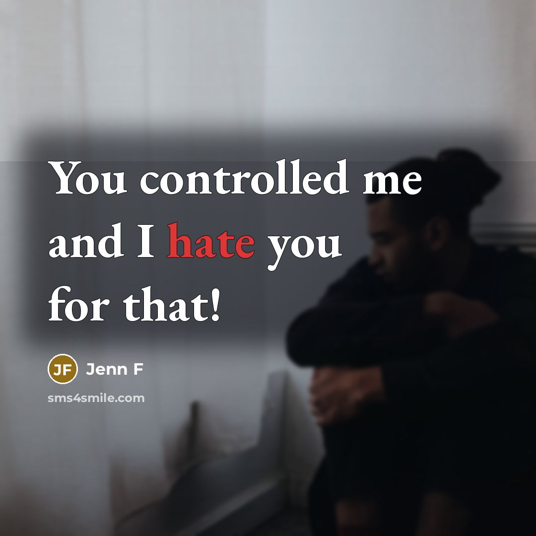 “You controlled me and I hate you for that!” quote by Jenn F