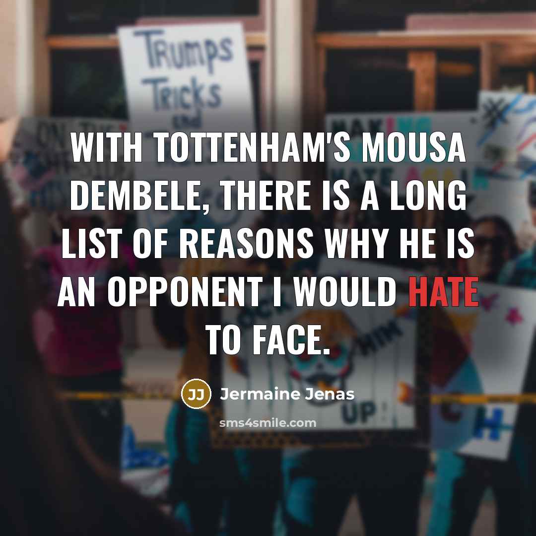 “With Tottenham's Mousa Dembele, there is a long list of reasons why he is an opponent I would hate to face.” quote by Jermaine Jenas