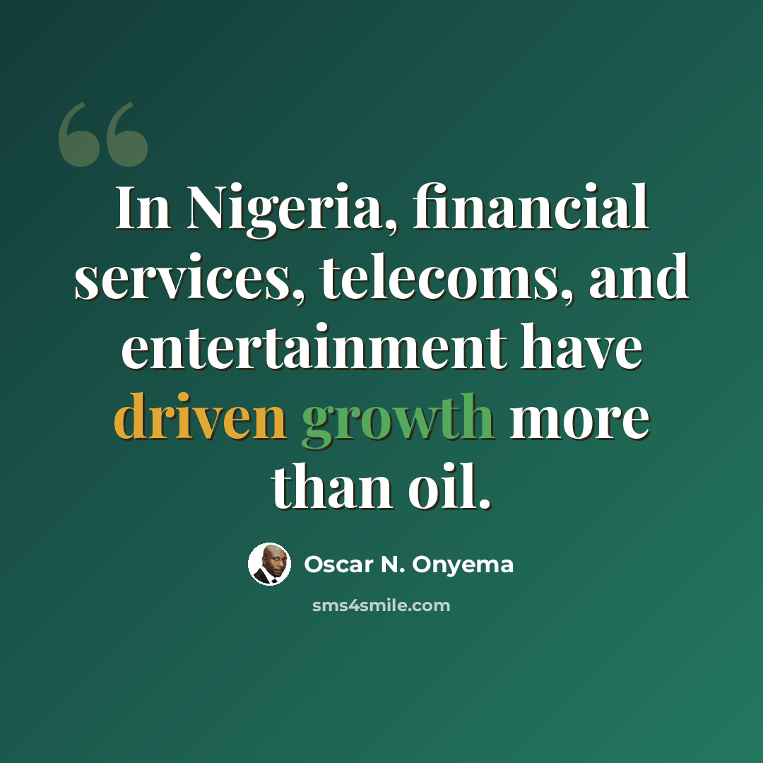 “In Nigeria, financial services, telecoms, and entertainment have driven growth more than oil.” quote by Oscar N. Onyema