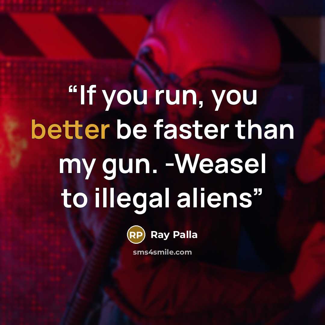 “If you run, you better be faster than my gun. -Weasel to illegal aliens” quote by Ray Palla