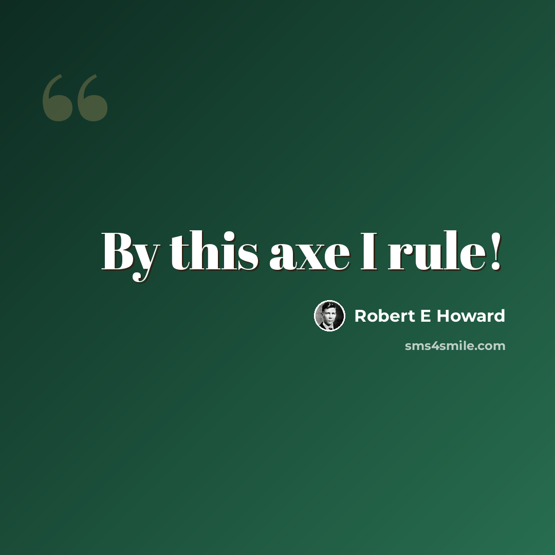 “By this axe I rule!” quote by Robert E Howard