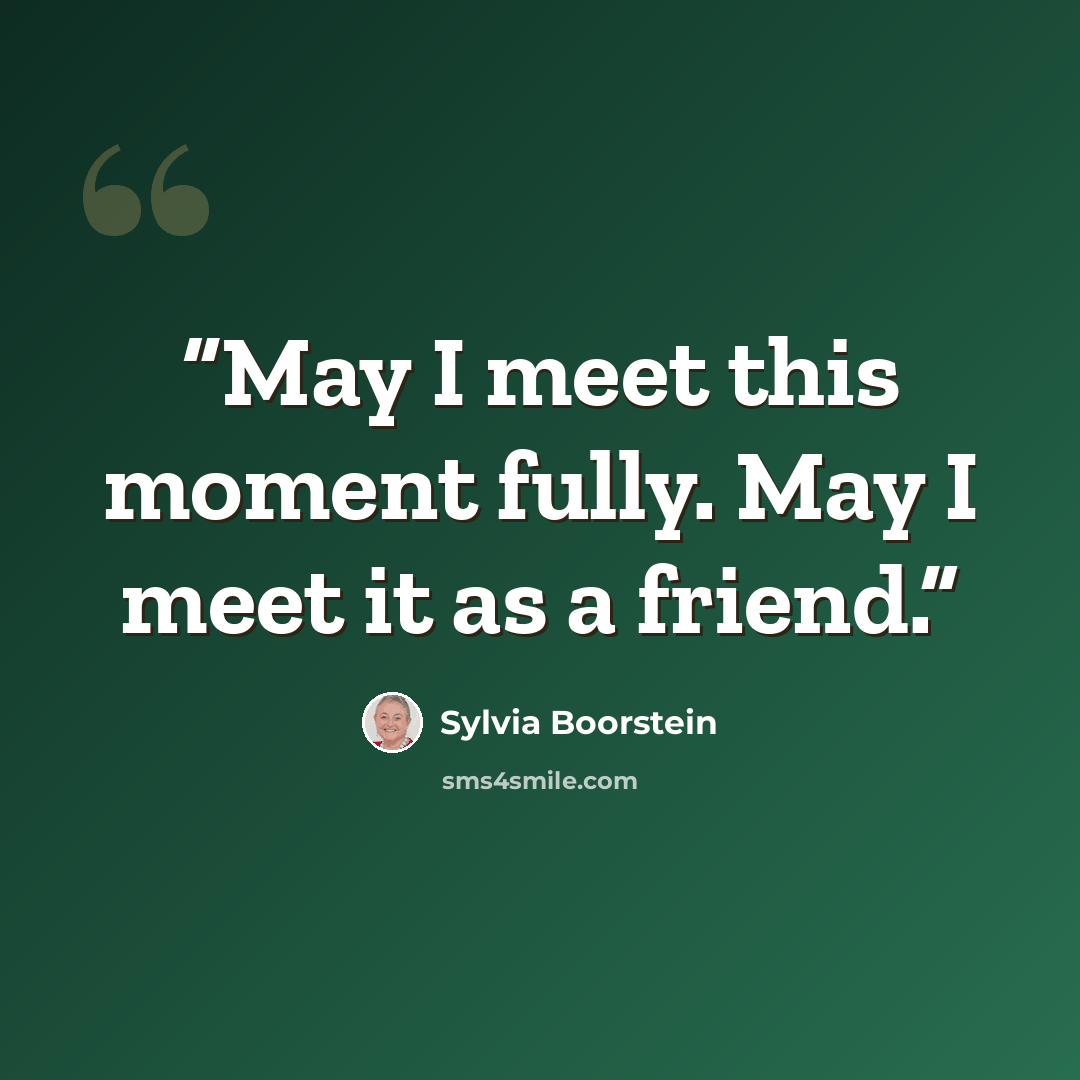 “May I meet this moment fully. May I meet it as a friend.” quote by Sylvia Boorstein
