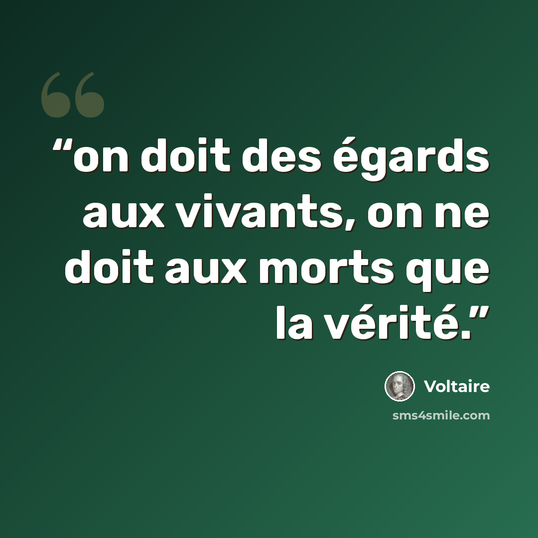 “on doit des égards aux vivants, on ne doit aux morts que la vérité.” quote by Voltaire