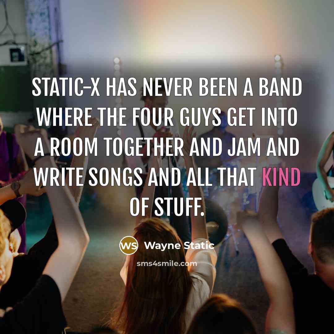“Static-X has never been a band where the four guys get into a room together and jam and write songs and all that kind of stuff.” quote by Wayne Static