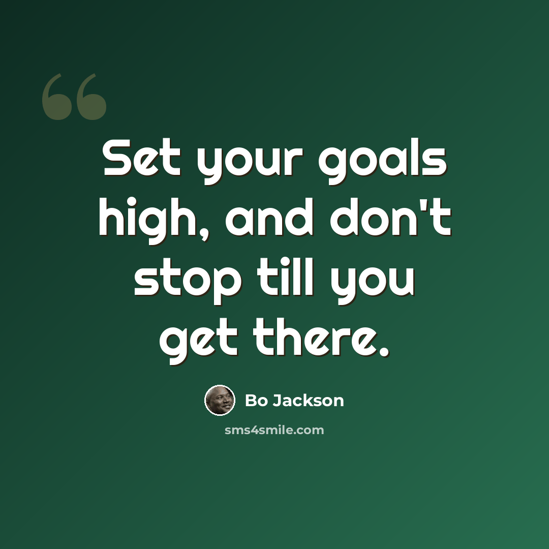 “Set your goals high, and don't stop till you get there.” quote by Bo Jackson