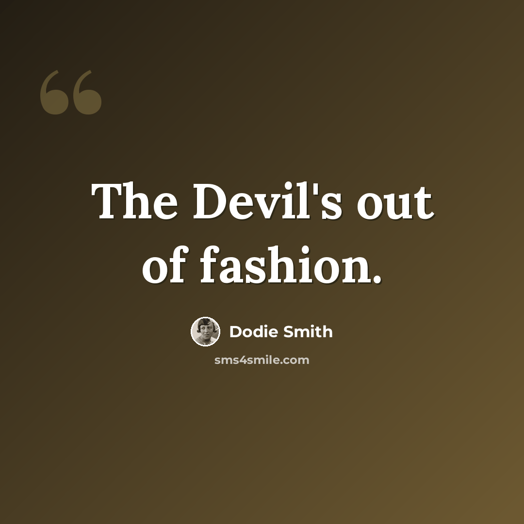 “The Devil's out of fashion.” quote by Dodie Smith