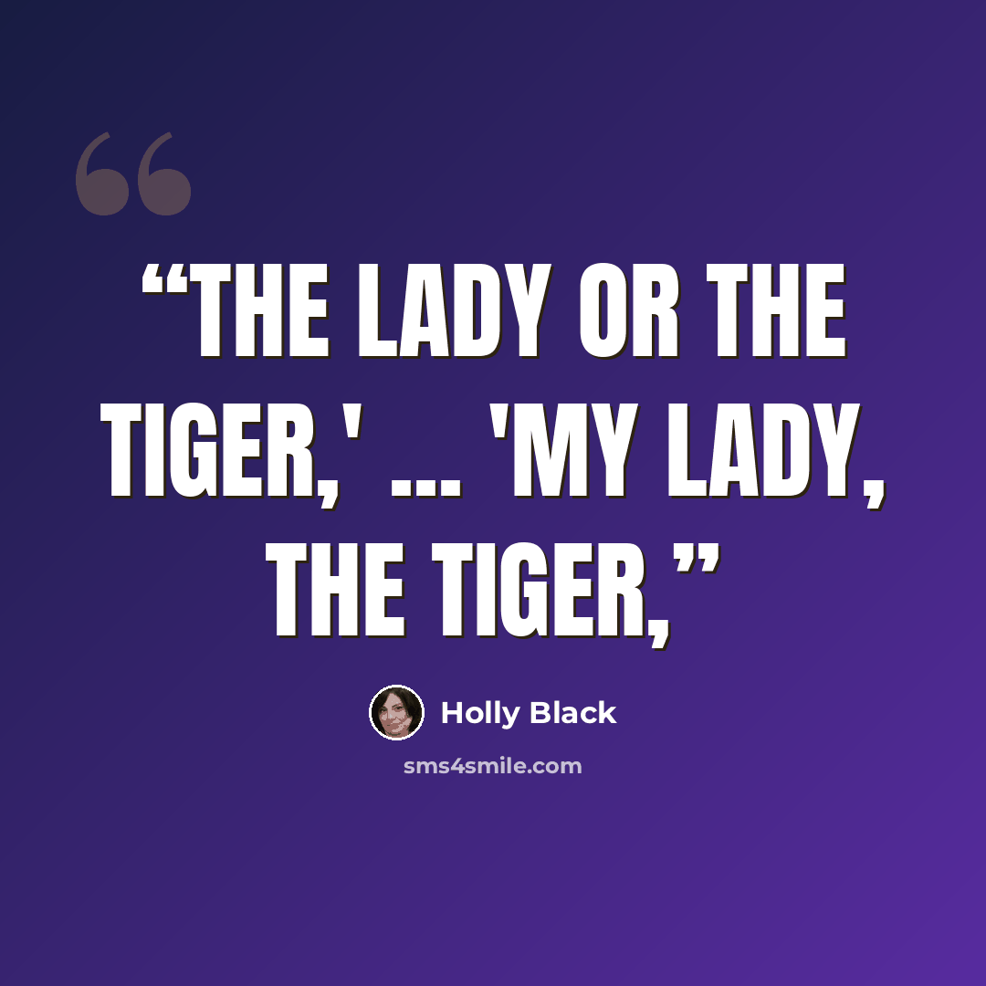 “The Lady or The Tiger,' ... 'My lady, the tiger,” quote by Holly Black