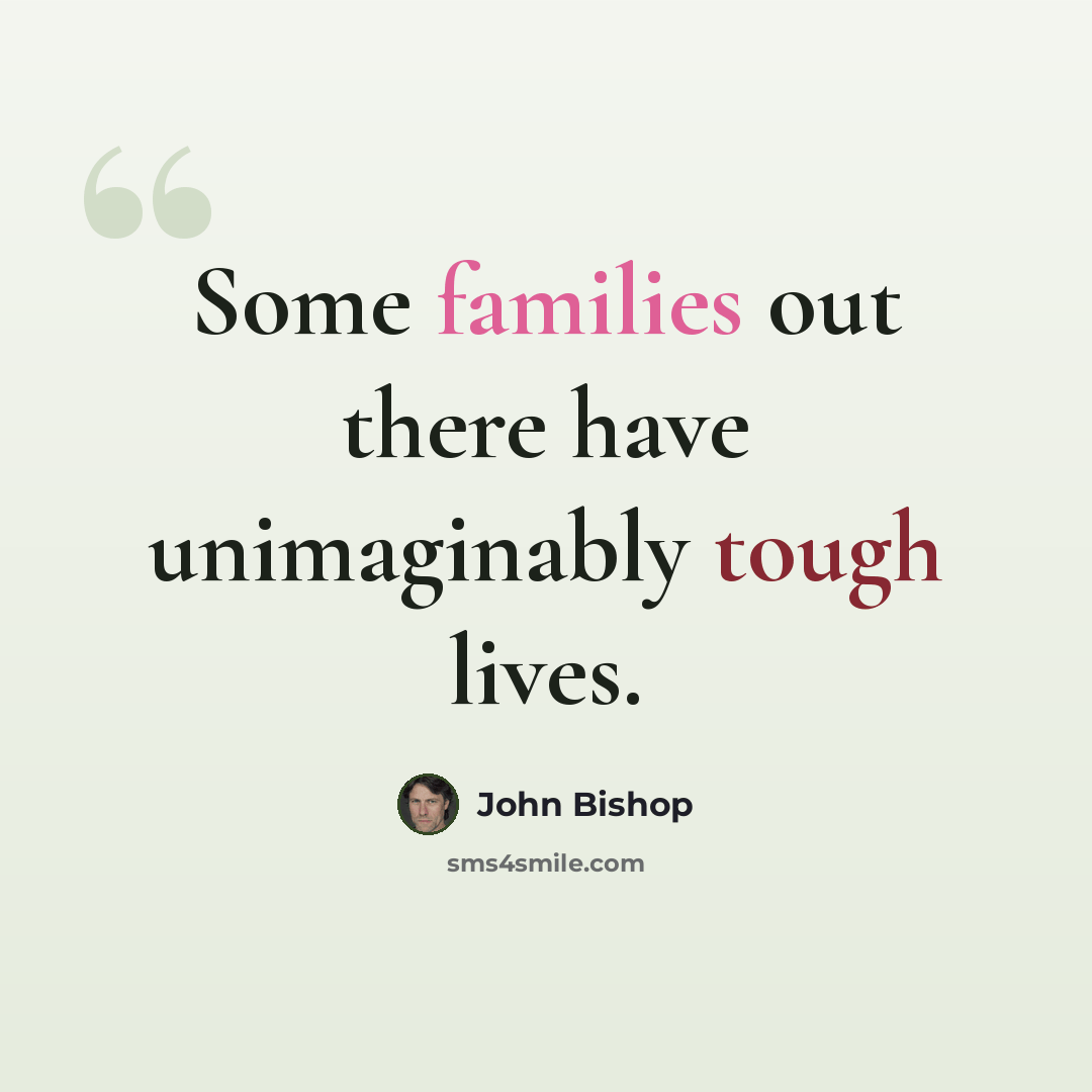 “Some families out there have unimaginably tough lives.” quote by John Bishop