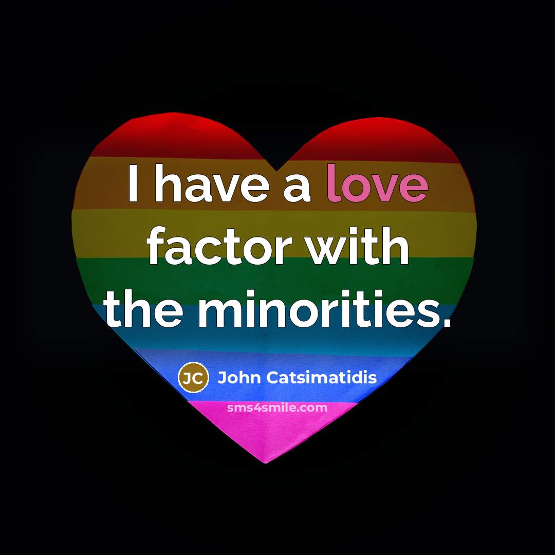 “I have a love factor with the minorities.” quote by John Catsimatidis