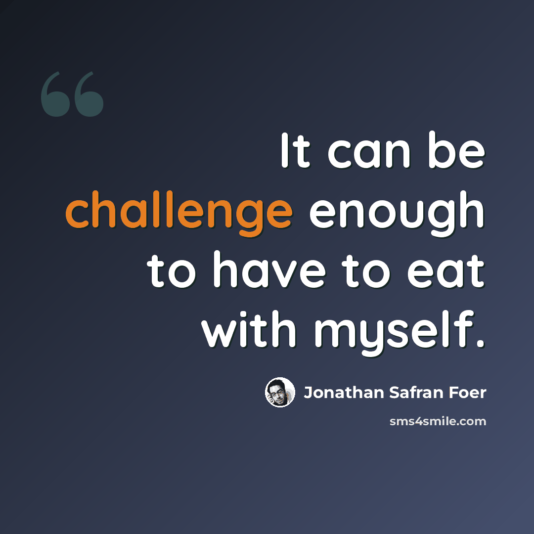 “It can be challenge enough to have to eat with myself.” quote by Jonathan Safran Foer