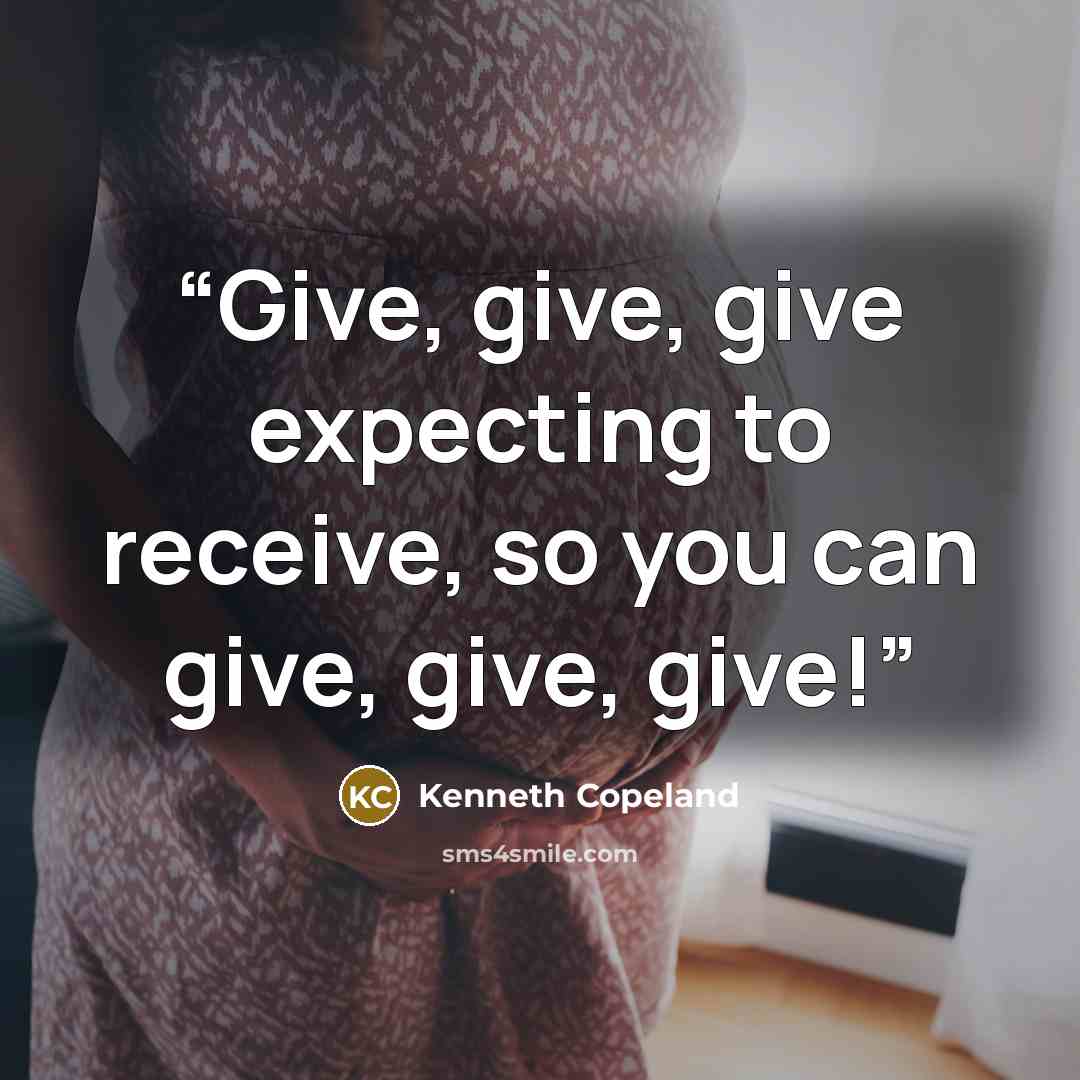 “Give, give, give expecting to receive, so you can give, give, give!” quote by Kenneth Copeland