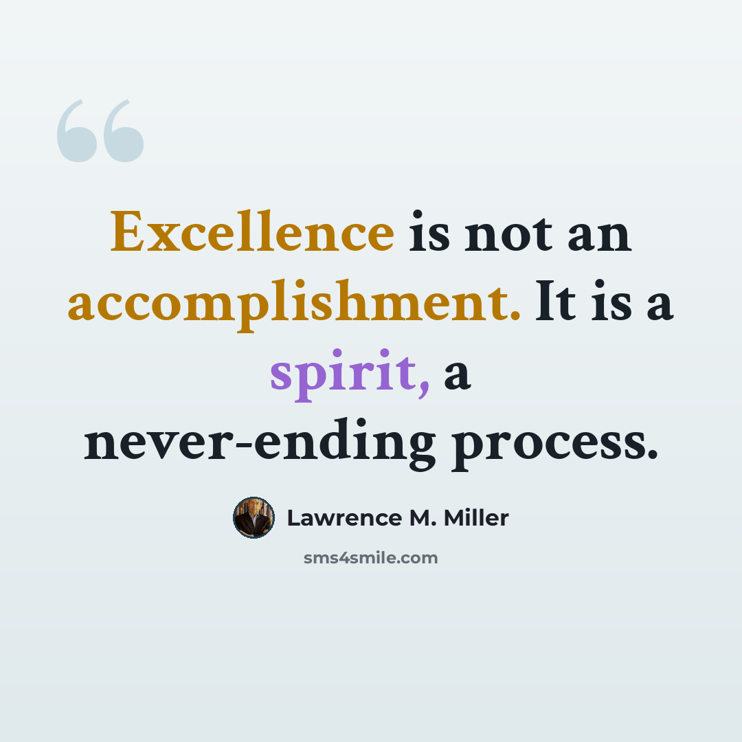 “Excellence is not an accomplishment. It is a spirit, a never-ending process.” quote by Lawrence M. Miller