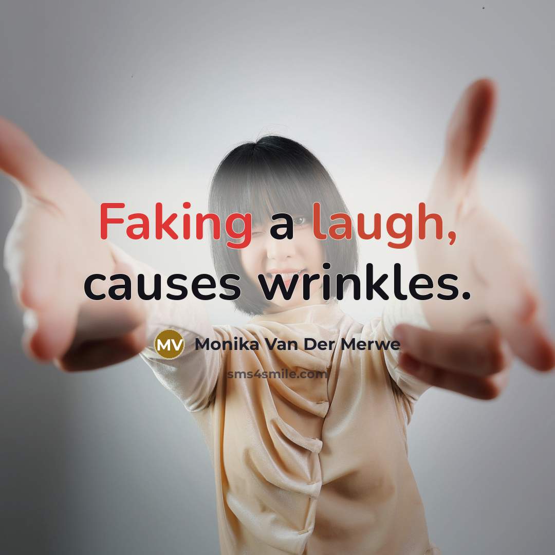 “Faking a laugh, causes wrinkles.” quote by Monika Van Der Merwe